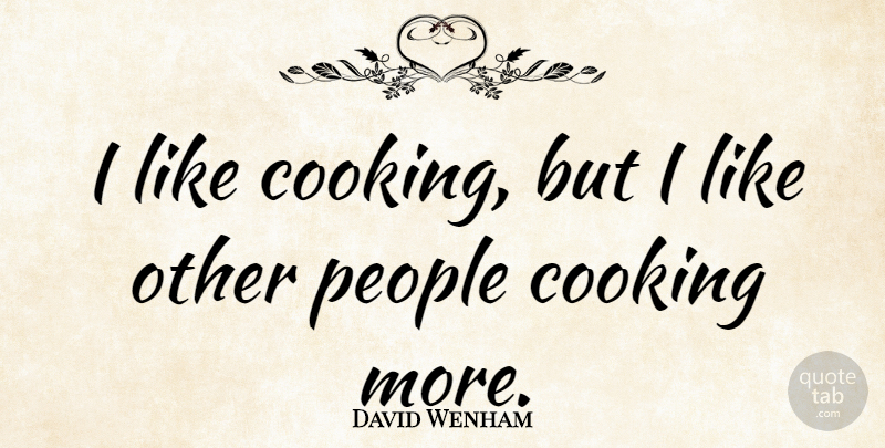 David Wenham Quote About People: I Like Cooking But I...