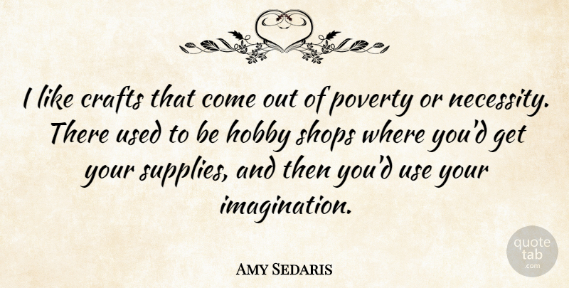 Amy Sedaris Quote About Imagination, Use, Crafts: I Like Crafts That Come...