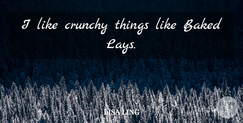 Lisa Ling Quote About Crunchy, Lays: I Like Crunchy Things Like...