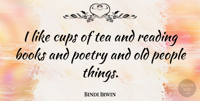 Bindi Irwin Quote About Books, Cups, People, Poetry, Reading: I Like Cups Of Tea...