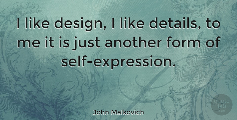 John Malkovich Quote About Self, Expression, Design: I Like Design I Like...