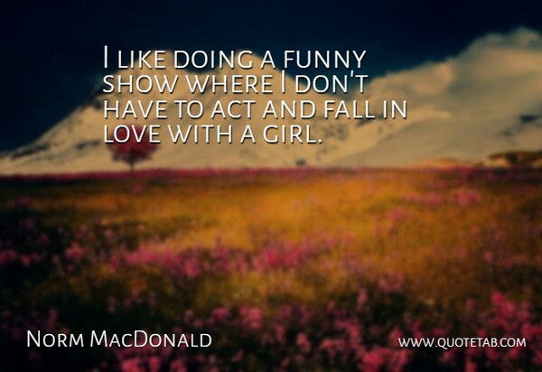 Norm MacDonald Quote About Girl, Falling In Love, Fall: I Like Doing A Funny...