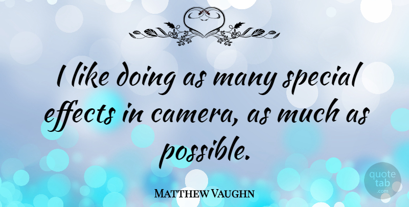 Matthew Vaughn Quote About Special, Cameras, Effects: I Like Doing As Many...