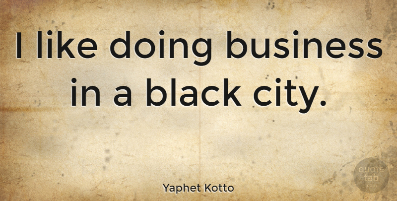 Yaphet Kotto Quote About Cities, Black: I Like Doing Business In...