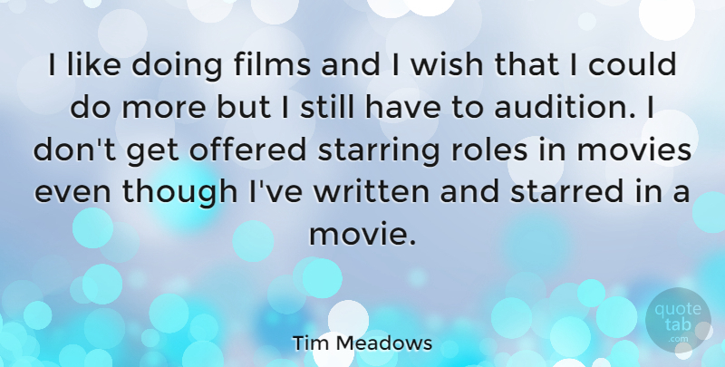 Tim Meadows Quote About Wish, Auditions, Roles: I Like Doing Films And...