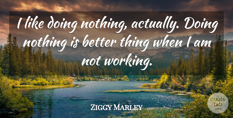 Ziggy Marley Quote About Doing Nothing: I Like Doing Nothing Actually...