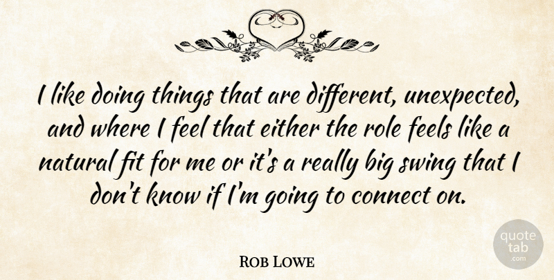 Rob Lowe Quote About Connect, Either, Feels, Fit, Swing: I Like Doing Things That...