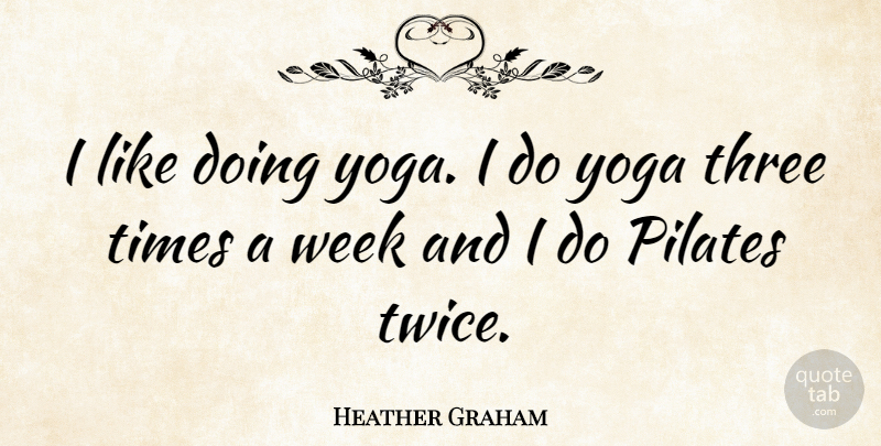 Heather Graham Quote About Pilates: I Like Doing Yoga I...