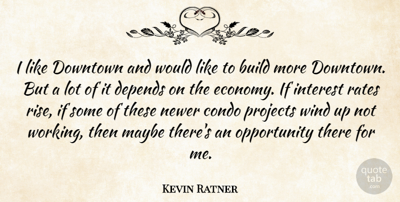 Kevin Ratner Quote About Build, Condo, Depends, Downtown, Economy And Economics: I Like Downtown And Would...