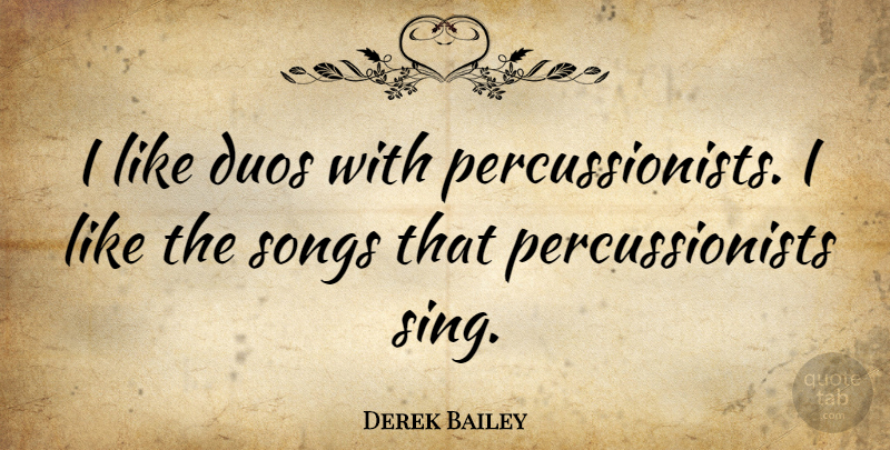 Derek Bailey Quote About Song, Duos: I Like Duos With Percussionists...