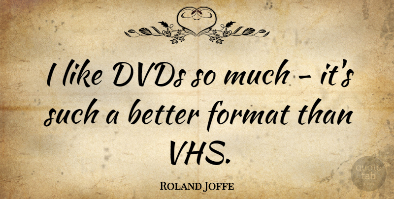 Roland Joffe Quote About Dvds, Format: I Like Dvds So Much...