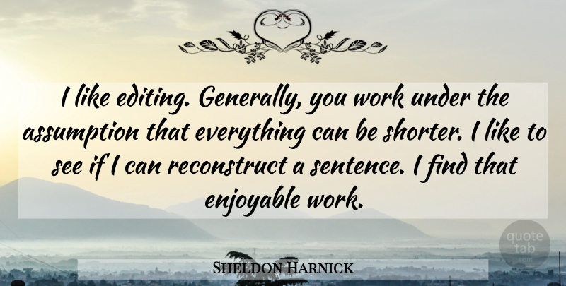 Sheldon Harnick Quote About Assumption, Enjoyable, Work: I Like Editing Generally You...