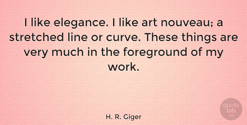 H. R. Giger Quote About Art, Curves, Lines: I Like Elegance I Like...