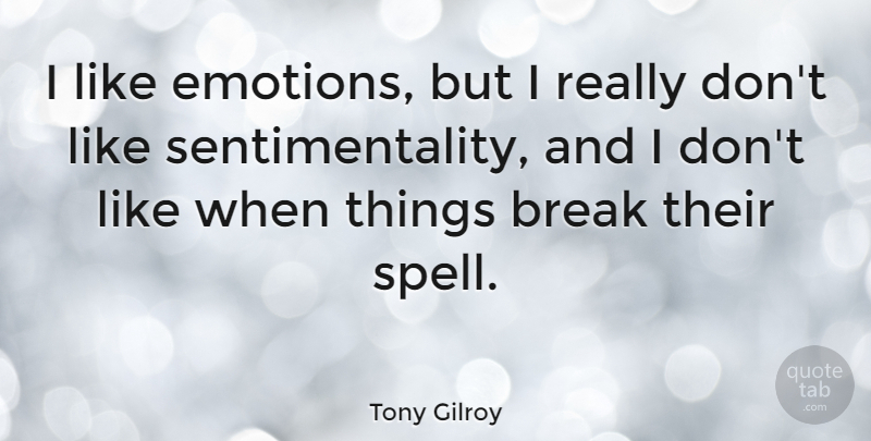 Tony Gilroy Quote About Emotion, Break, Spells: I Like Emotions But I...