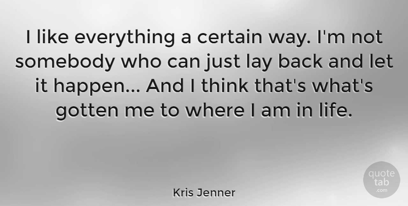 Kris Jenner Quote About Gotten, Lay, Life, Somebody: I Like Everything A Certain...