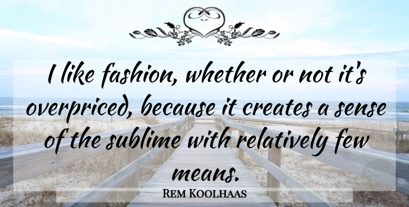 Rem Koolhaas Quote About Fashion, Mean, Sublime: I Like Fashion Whether Or...