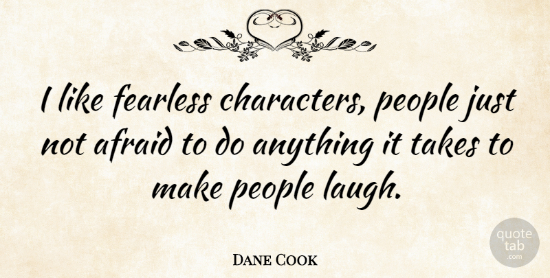 Dane Cook Quote About Character, Laughing, People: I Like Fearless Characters People...