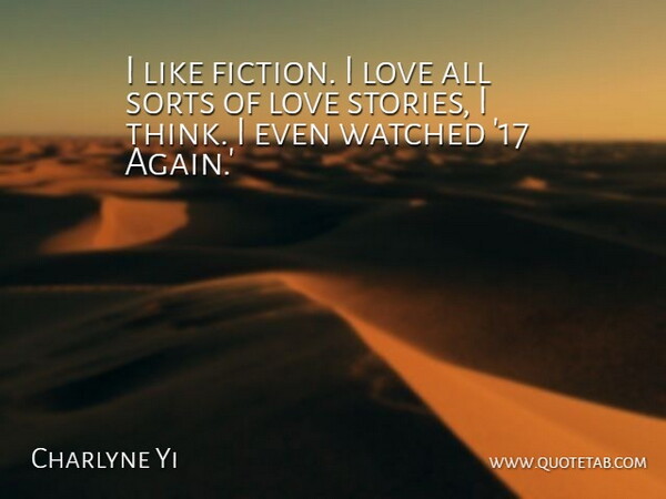 Charlyne Yi Quote About Love, Sorts, Watched: I Like Fiction I Love...