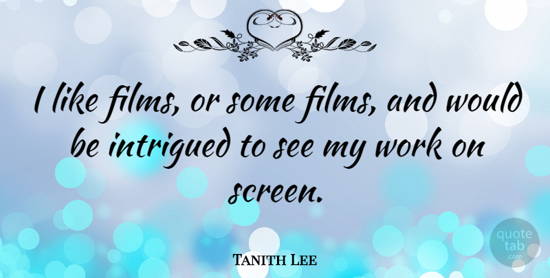 Tanith Lee Quote About Would Be, Film, Intrigued: I Like Films Or Some...