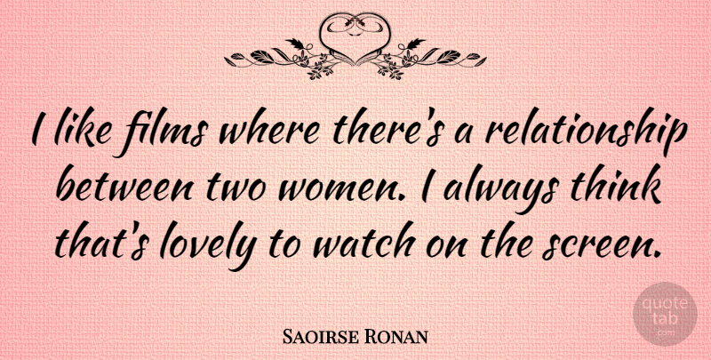 Saoirse Ronan Quote About Thinking, Two, Lovely: I Like Films Where Theres...