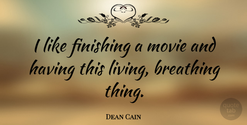 Dean Cain Quote About Breathing, Finishing: I Like Finishing A Movie...