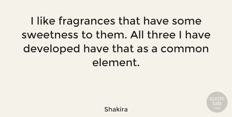 Shakira Quote About Developed: I Like Fragrances That Have...