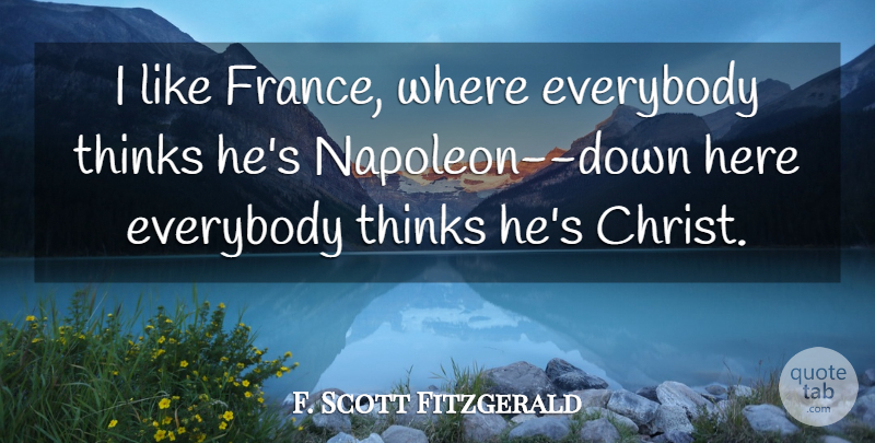 F. Scott Fitzgerald Quote About Thinking, France, Christ: I Like France Where Everybody...