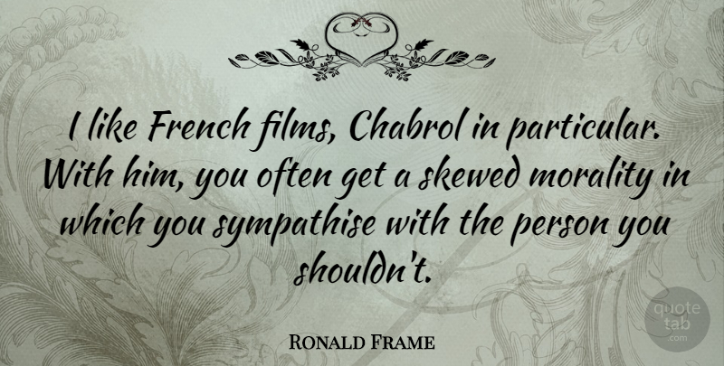 Ronald Frame Quote About Skewed: I Like French Films Chabrol...