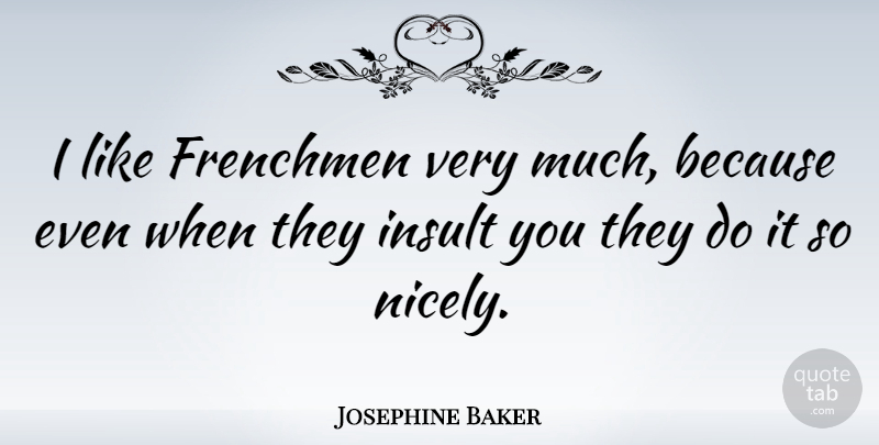 Josephine Baker Quote About Insults You, Paris, Frenchmen: I Like Frenchmen Very Much...