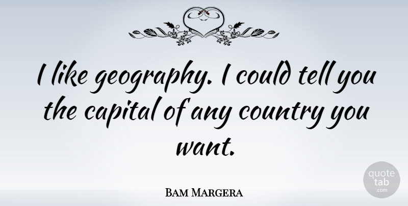 Bam Margera Quote About Country, Want, Geography: I Like Geography I Could...
