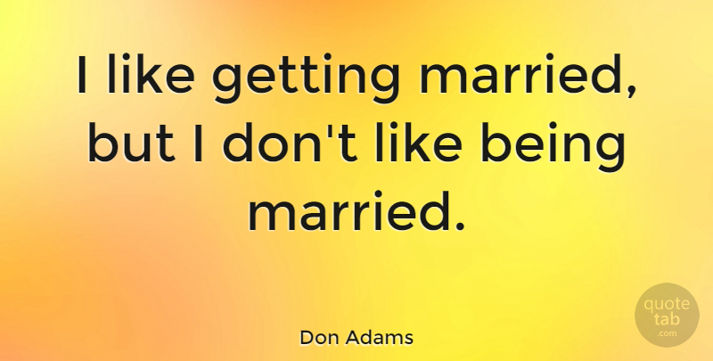 Don Adams Quote About Wedding, Married, Getting Married: I Like Getting Married But...
