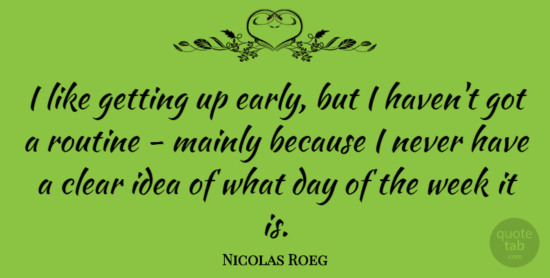 Nicolas Roeg Quote About Clear, Mainly: I Like Getting Up Early...