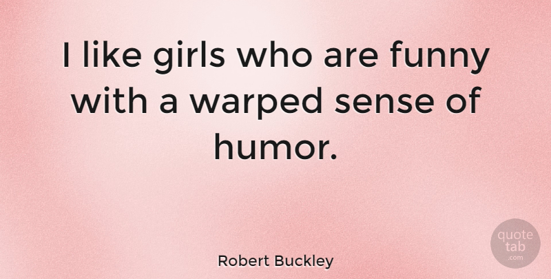 Robert Buckley Quote About Girl, Sense Of Humor: I Like Girls Who Are...