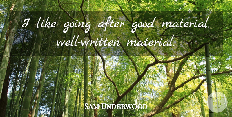 Sam Underwood Quote About Good: I Like Going After Good...