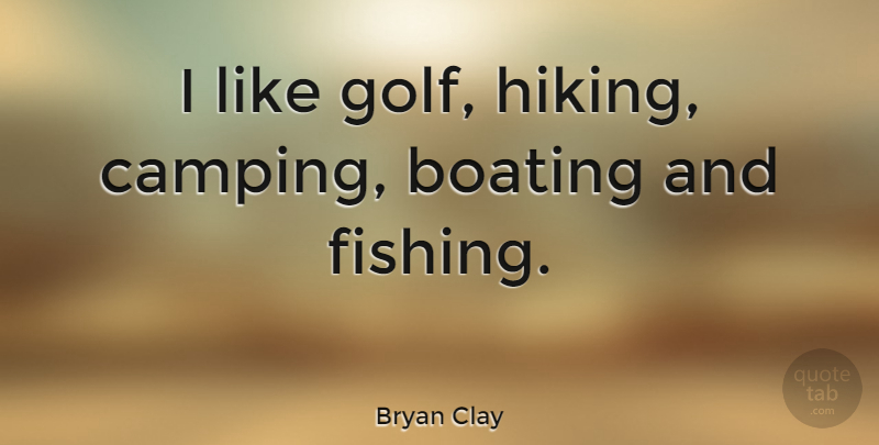 Bryan Clay Quote About Golf, Hiking, Fishing: I Like Golf Hiking Camping...