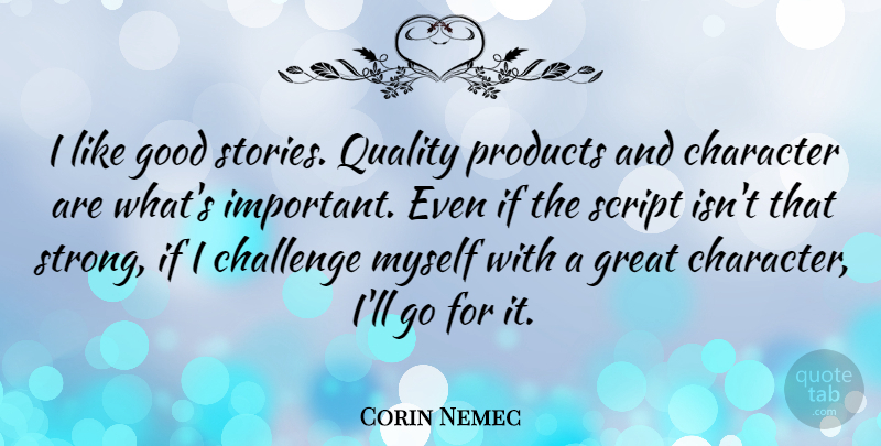 Corin Nemec Quote About Strong, Character, Challenges: I Like Good Stories Quality...