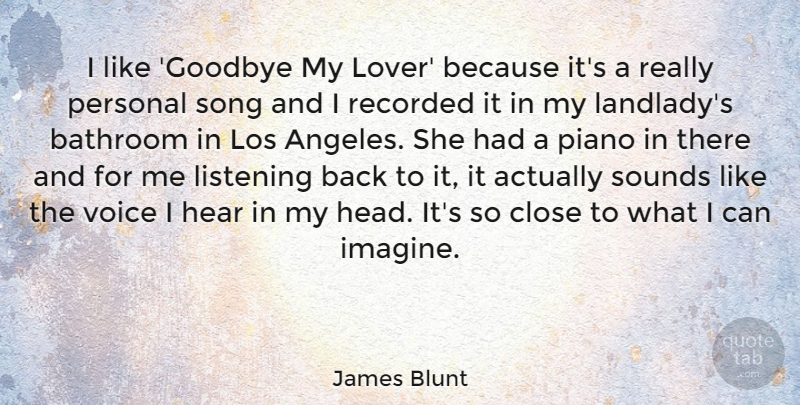 James Blunt Quote About Bathroom, Close, Hear, Los, Personal: I Like Goodbye My Lover...