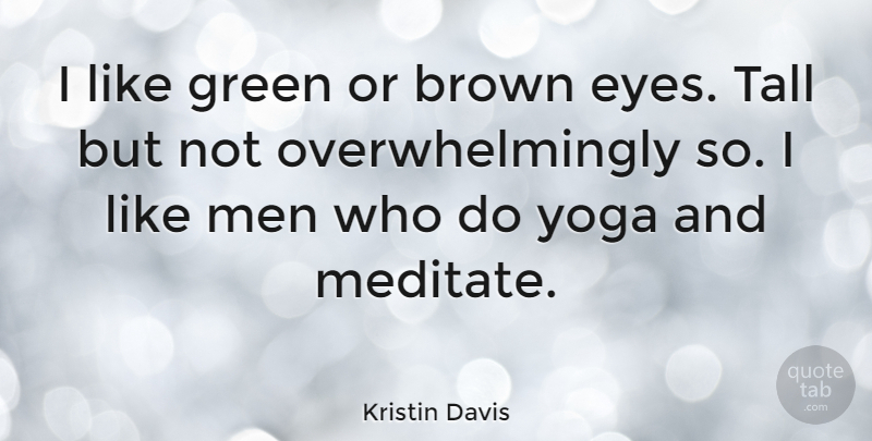 Kristin Davis Quote About Yoga, Eye, Men: I Like Green Or Brown...