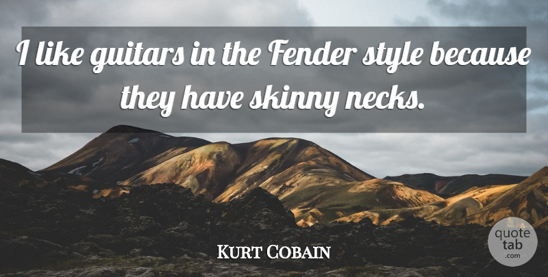 Kurt Cobain Quote About Guitar, Style, Skinny: I Like Guitars In The...