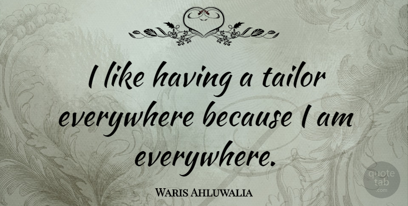 Waris Ahluwalia Quote About undefined: I Like Having A Tailor...