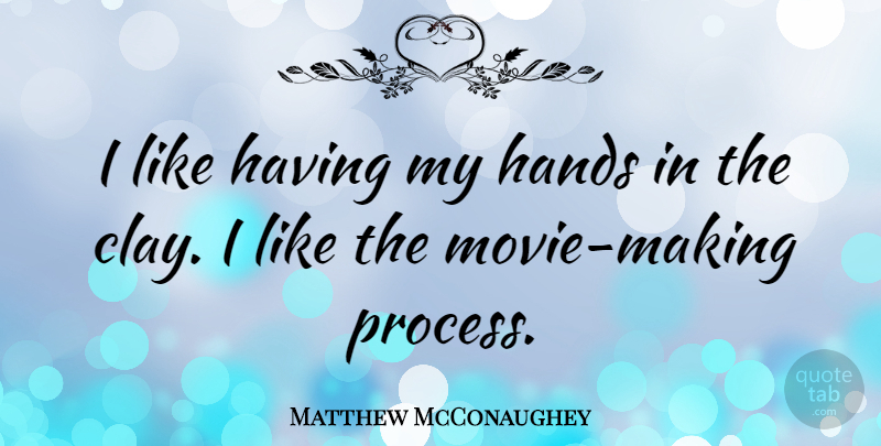 Matthew McConaughey Quote About Hands, Clay, Process: I Like Having My Hands...