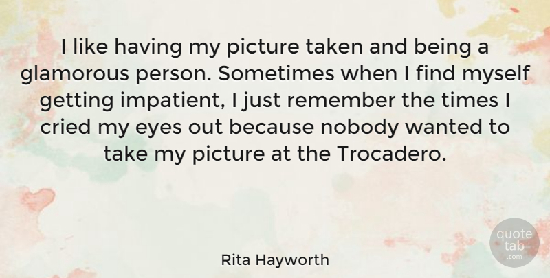 Rita Hayworth Quote About Taken, Eye, Remember: I Like Having My Picture...