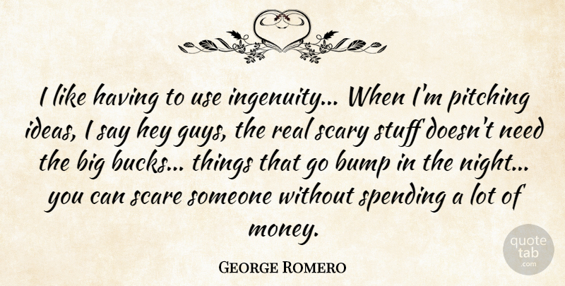 George Romero Quote About Bump, Hey, Pitching, Scare, Scary: I Like Having To Use...