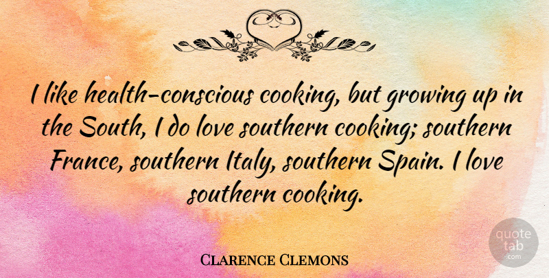 Clarence Clemons Quote About Growing Up, Southern Italy, Cooking: I Like Health Conscious Cooking...