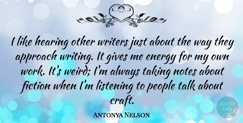 Antonya Nelson Quote About Approach, Fiction, Gives, Hearing, Notes: I Like Hearing Other Writers...