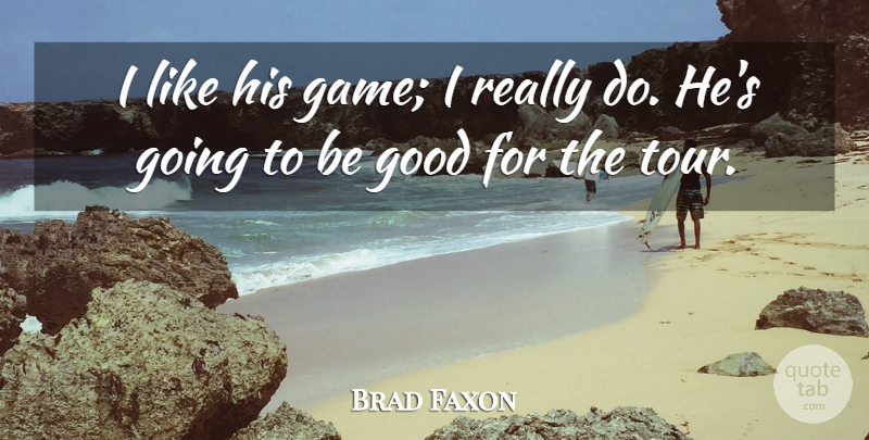 Brad Faxon Quote About Good: I Like His Game I...