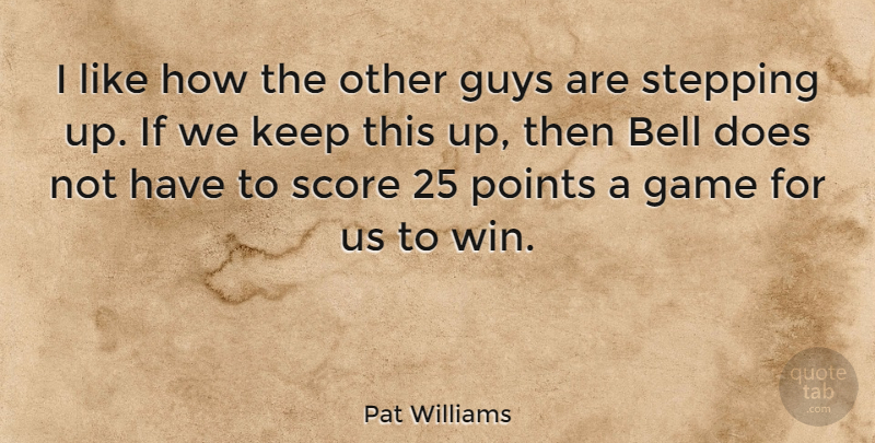 Pat Williams Quote About American Athlete, Guys, Points, Score, Stepping: I Like How The Other...
