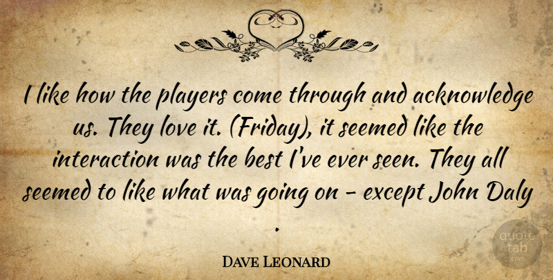 Dave Leonard Quote About Best, Except, John, Love, Players: I Like How The Players...