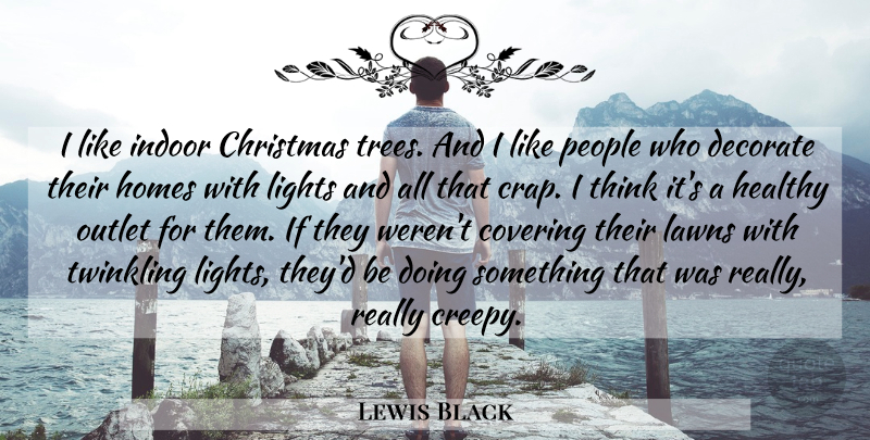 Lewis Black Quote About Home, Thinking, Light: I Like Indoor Christmas Trees...
