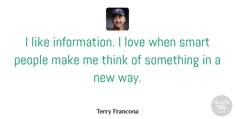 Terry Francona Quote About Love, People: I Like Information I Love...